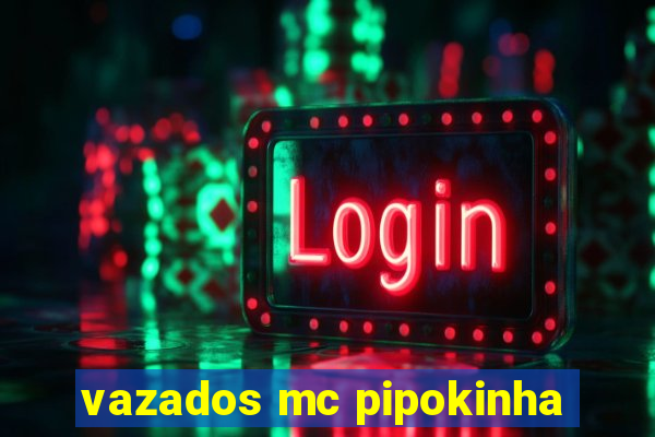 vazados mc pipokinha